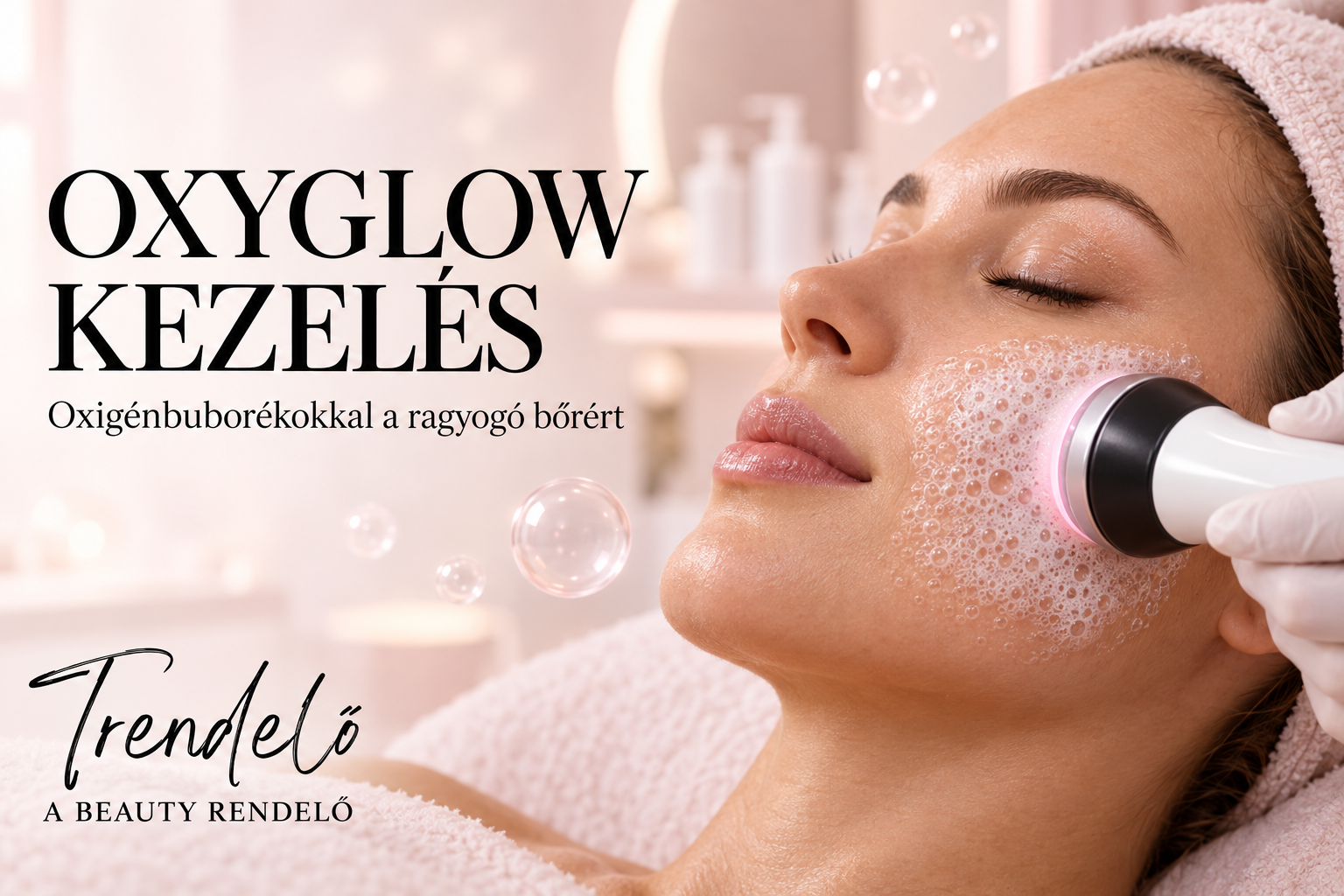 OxyGlow kezelés: oxigénbuborékok és személyre szabott fényterápia a ragyogó bőrért